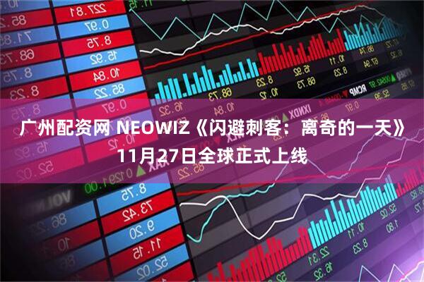 广州配资网 NEOWIZ《闪避刺客：离奇的一天》11月27日全球正式上线